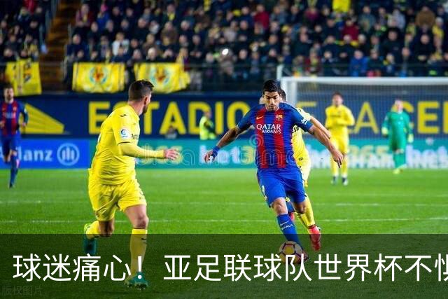 球迷痛心！亚足联球队世界杯不惧欧洲强敌 国足都赢不了泰国